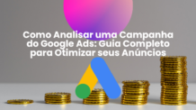 Como Analisar uma Campanha do Google Ads: Guia Completo para Otimizar seus Anúncios